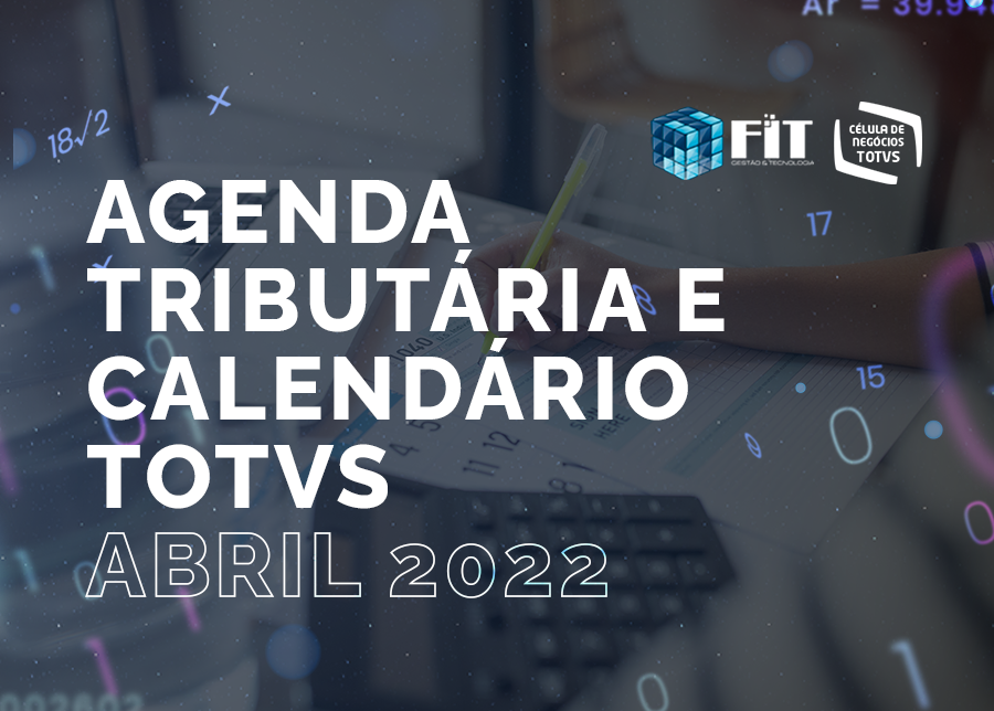 Abril 2022 – Agenda Tributária e Calendário TOTVS